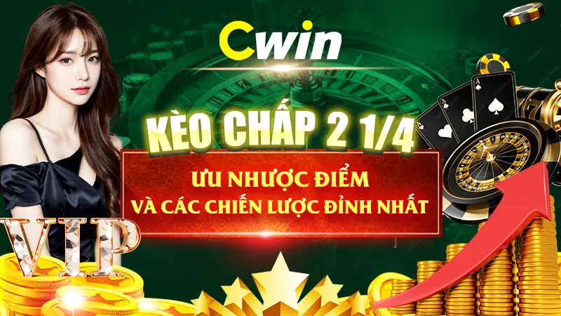 Kèo chấp 2 1/4 - Ưu nhược điểm và các chiến lược đỉnh nhất