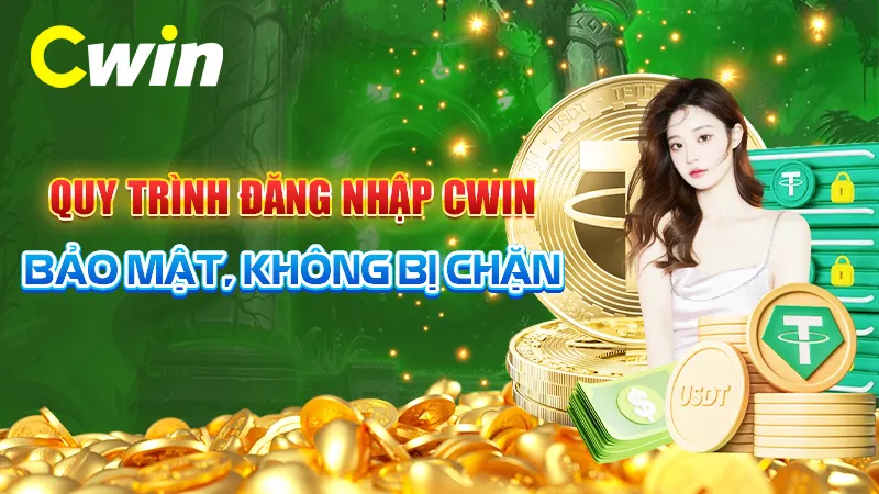 Quy trình đăng nhập CWIN bảo mật, không bị chặn