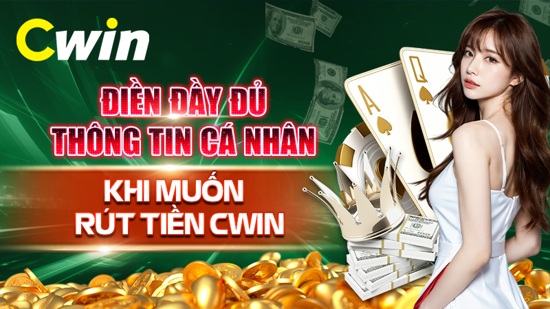 Điền đầy đủ thông tin cá nhân khi muốn rút tiền CWIN