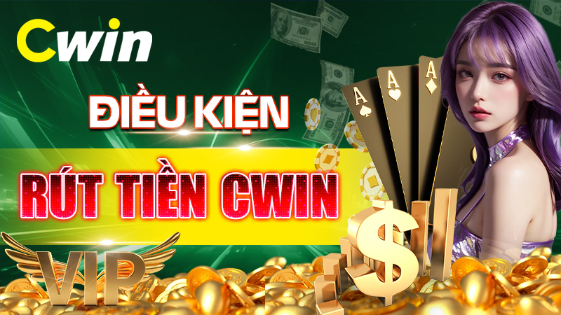 Điều kiện rút tiền CWIN