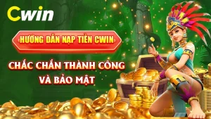 Hướng dẫn nạp tiền CWIN chắc chắn thành công và bảo mật