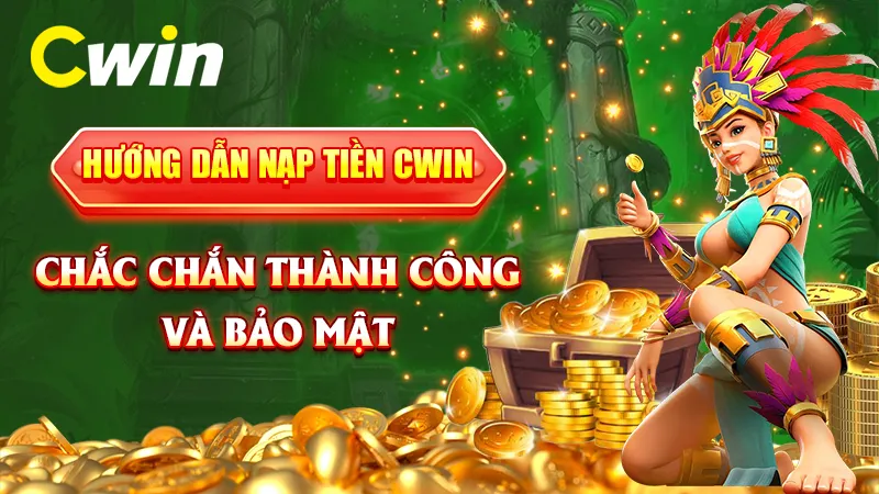 Hướng dẫn nạp tiền CWIN chắc chắn thành công và bảo mật