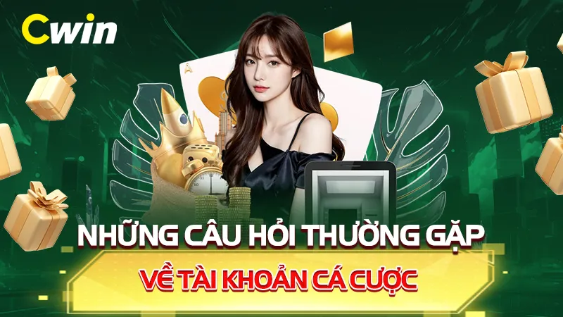 Những câu hỏi thường gặp về tài khoản cá cược