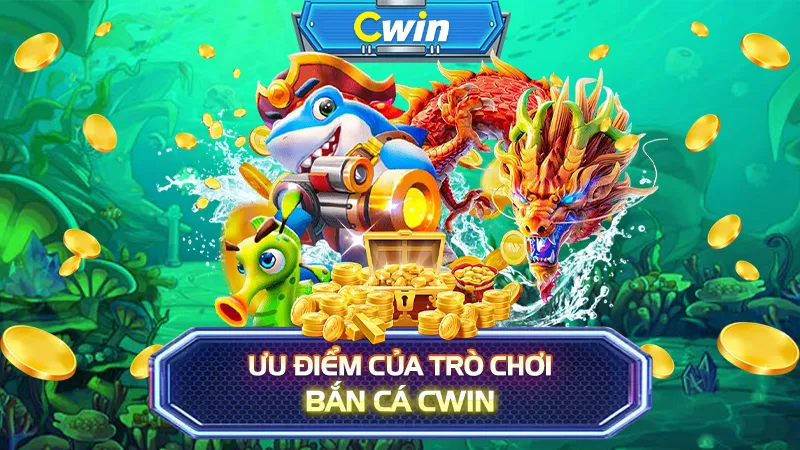 Ưu điểm của trò chơi bắn cá CWIN