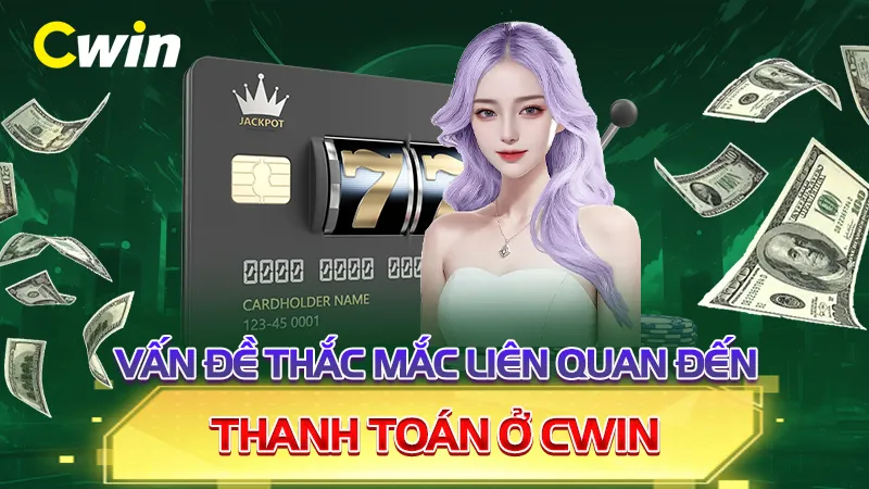 Vấn đề thắc mắc liên quan đến thanh toán ở CWIN