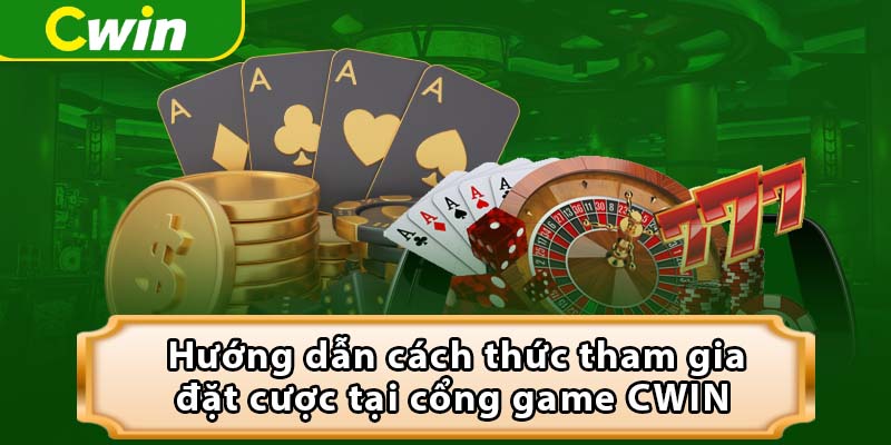 Hướng dẫn cách thức tham gia đặt cược tại cổng game CWIN 